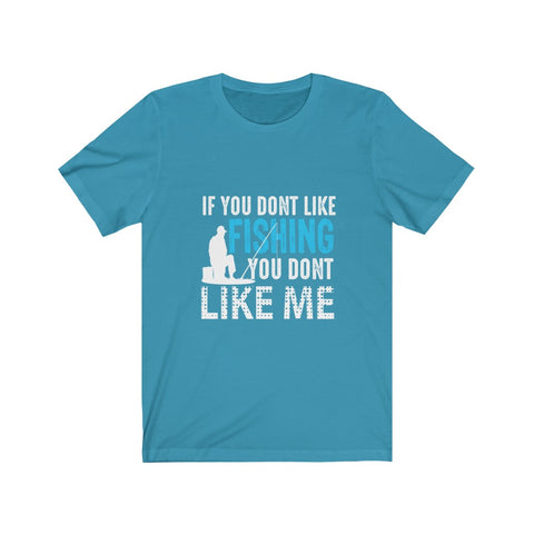 Image of If You Don't Like Fishing You Don't Like Me - Unisex Tee - Maas Tee