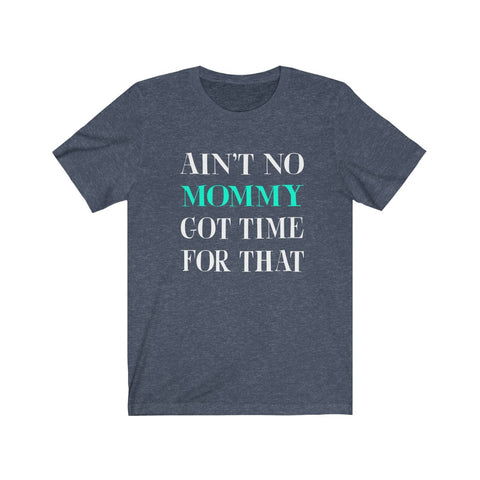 Image of Ain't No Mommy Got Time For That - Unisex Tee