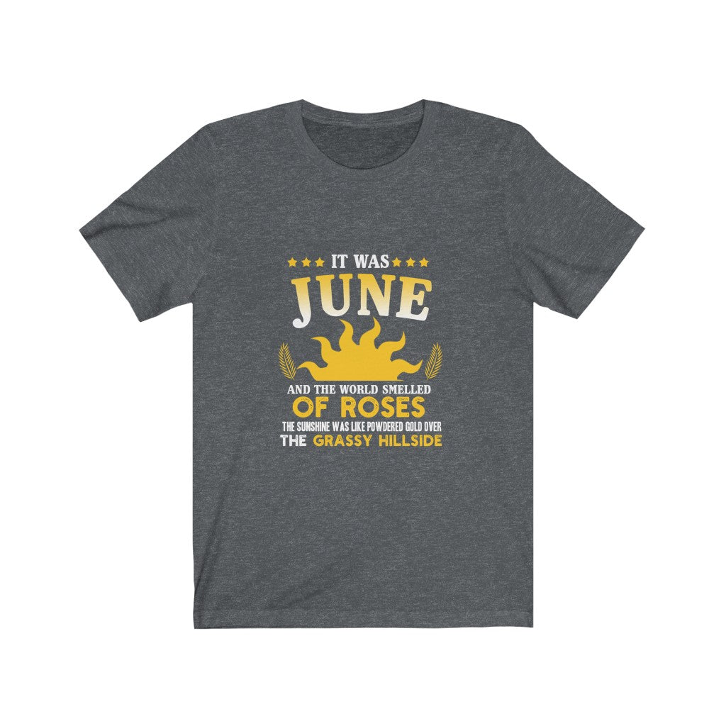 It Was June And The World Smelled of Roses - Unisex Tee
