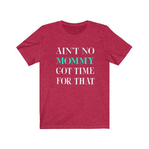 Image of Ain't No Mommy Got Time For That - Unisex Tee