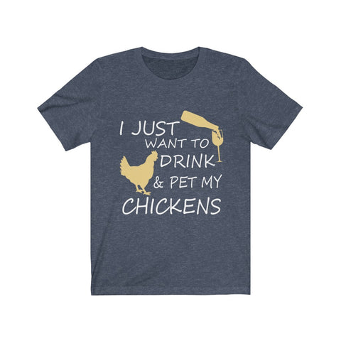 Image of I just want to drink & Pet my Chickens - Unisex Tee - Maas Tee