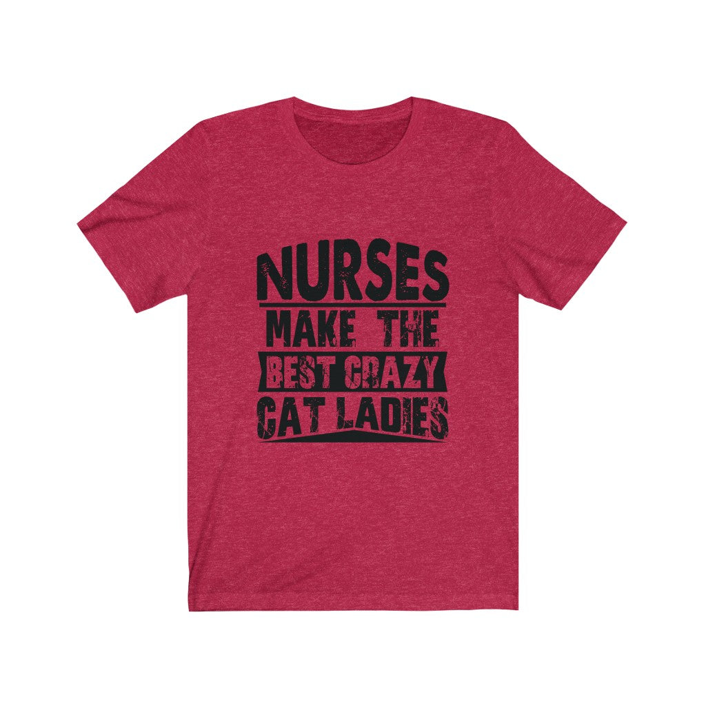 Nurses Make The Best Crazy Cat Ladies - Unisex Tee