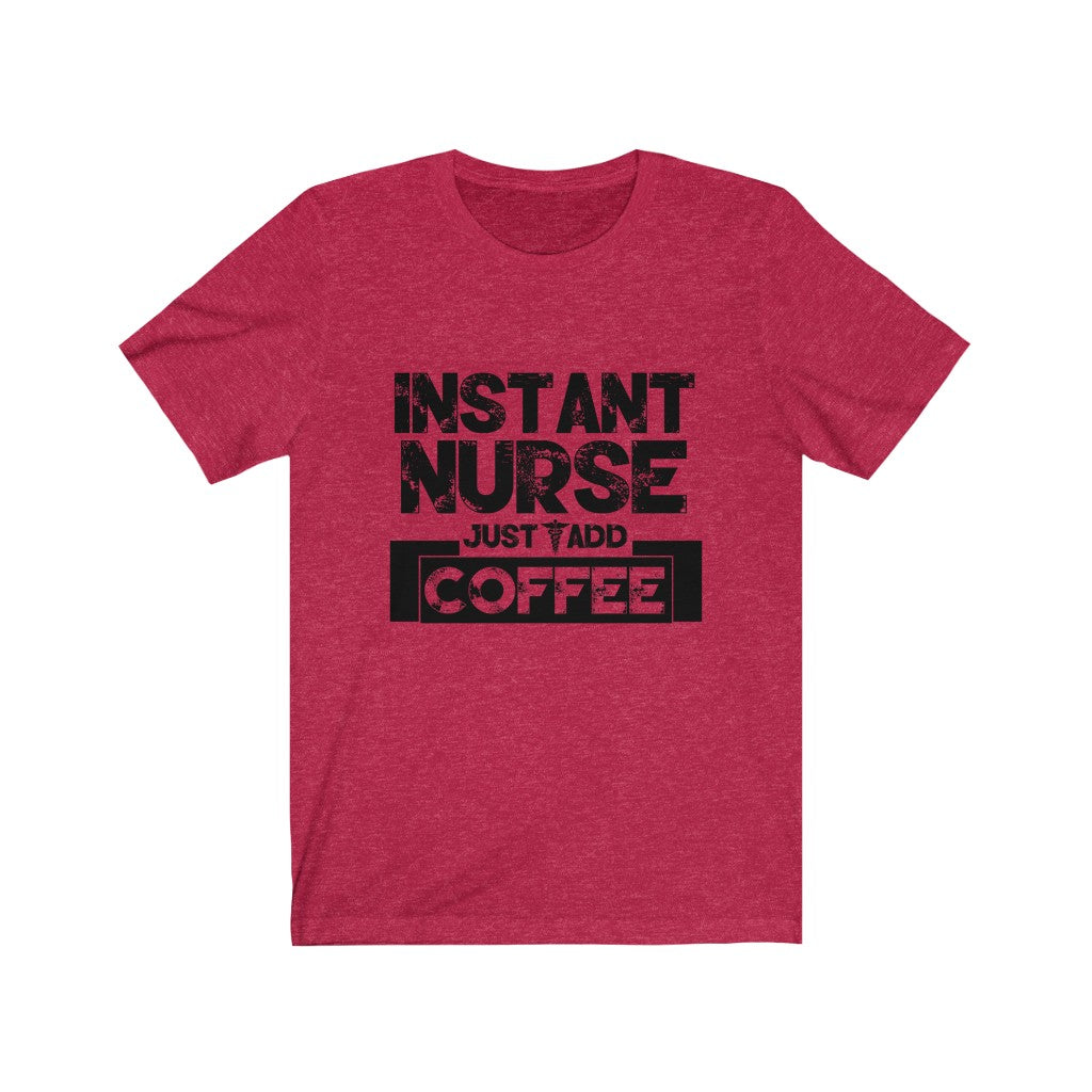 Instant Nurse Just Add Coffee - Unisex Tee