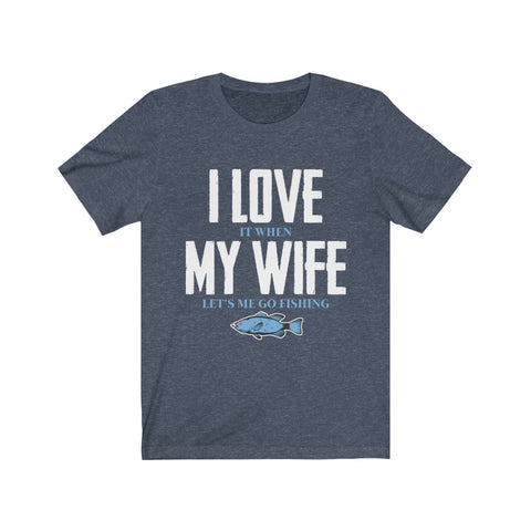 Image of I Love it When My Wife Let's Me Go Fishing - Unisex Tee - Maas Tee