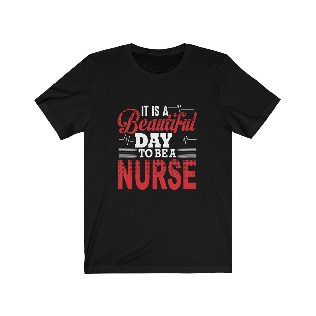 It is A Beautiful Day To Be A Nurse - Unisex Tee