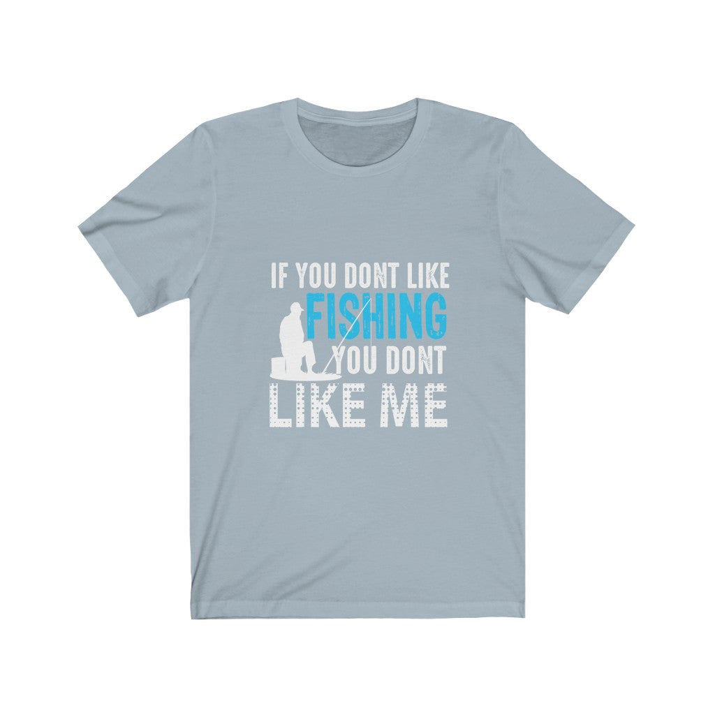 If You Don't Like Fishing You Don't Like Me - Unisex Tee - Maas Tee