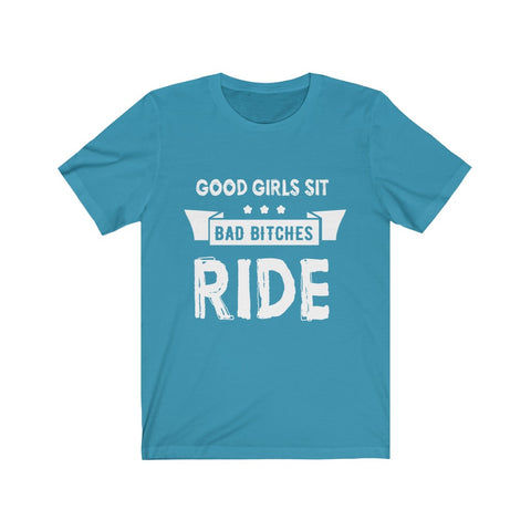 Image of Good Girls Sit Bad Bitches Ride - Unisex Tee - Maas Tee