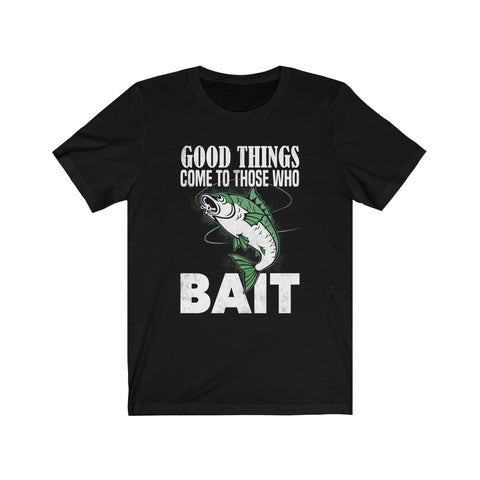 Image of Good Things Come To Those Who Bait - Unisex Tee - Maas Tee