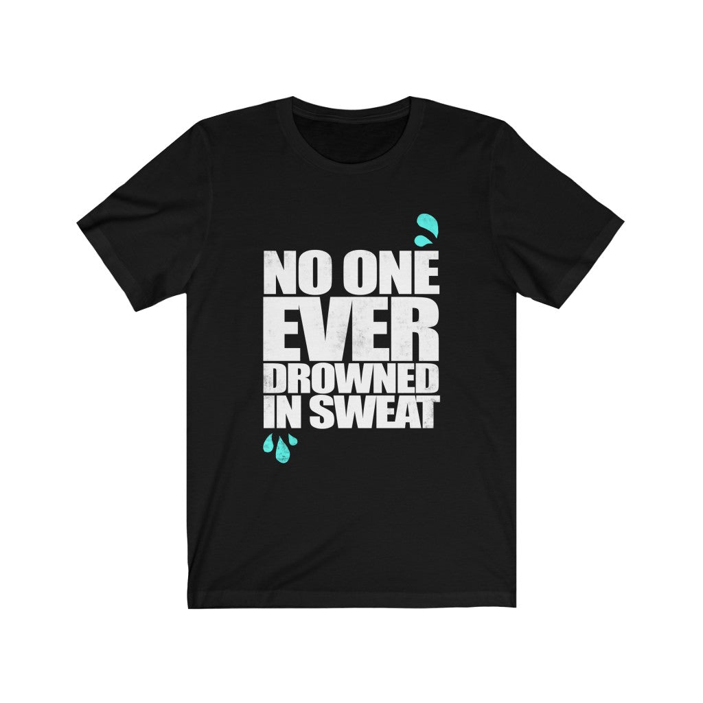 No One Ever Drowned in Sweat - Unisex Tee - Maas Tee