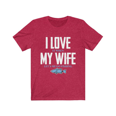 Image of I Love it When My Wife Let's Me Go Fishing - Unisex Tee - Maas Tee