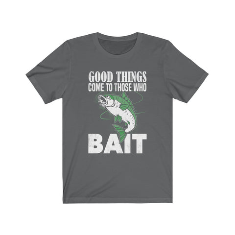 Image of Good Things Come To Those Who Bait - Unisex Tee - Maas Tee