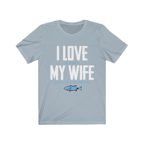 Image of I Love it When My Wife Let's Me Go Fishing - Unisex Tee - Maas Tee