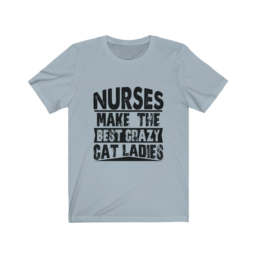 Nurses Make The Best Crazy Cat Ladies - Unisex Tee