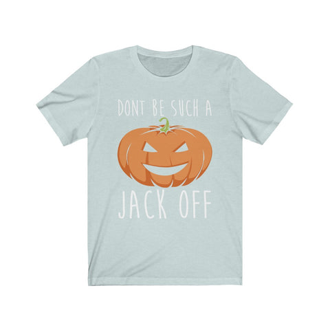 Image of Don't Be Such A Jack Off - Unisex Tee - Maas Tee