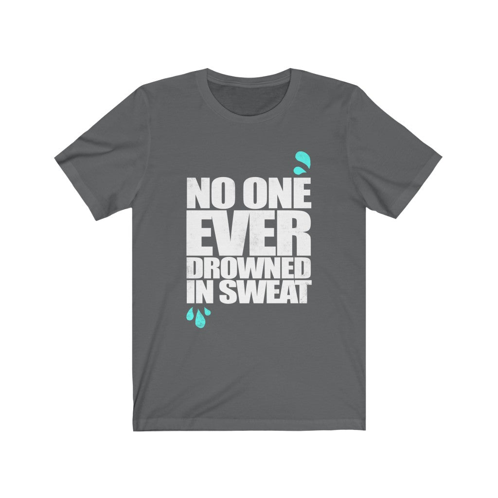 No One Ever Drowned in Sweat - Unisex Tee - Maas Tee