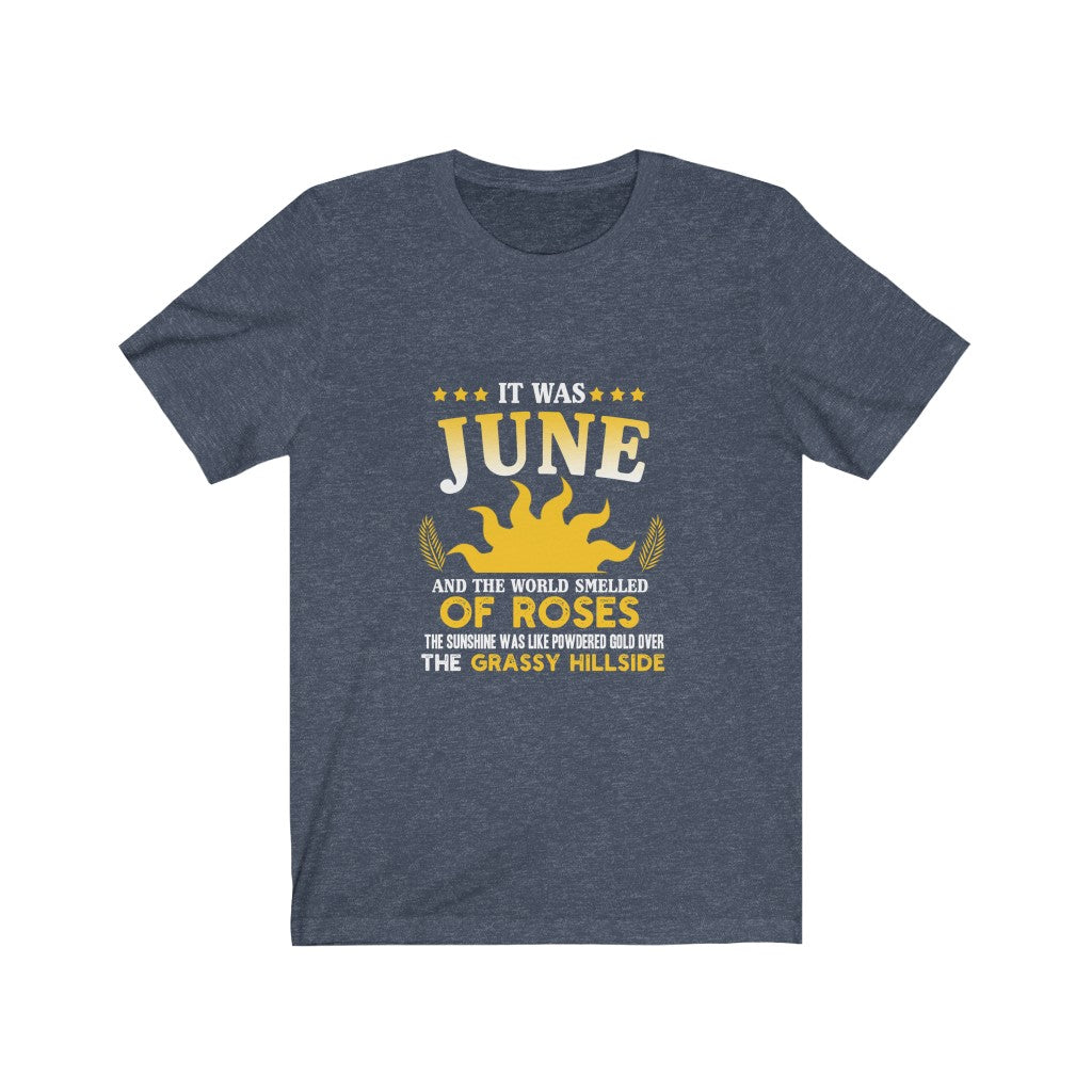 It Was June And The World Smelled of Roses - Unisex Tee
