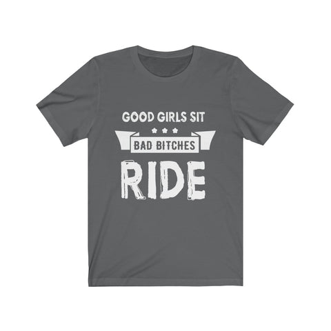 Image of Good Girls Sit Bad Bitches Ride - Unisex Tee - Maas Tee