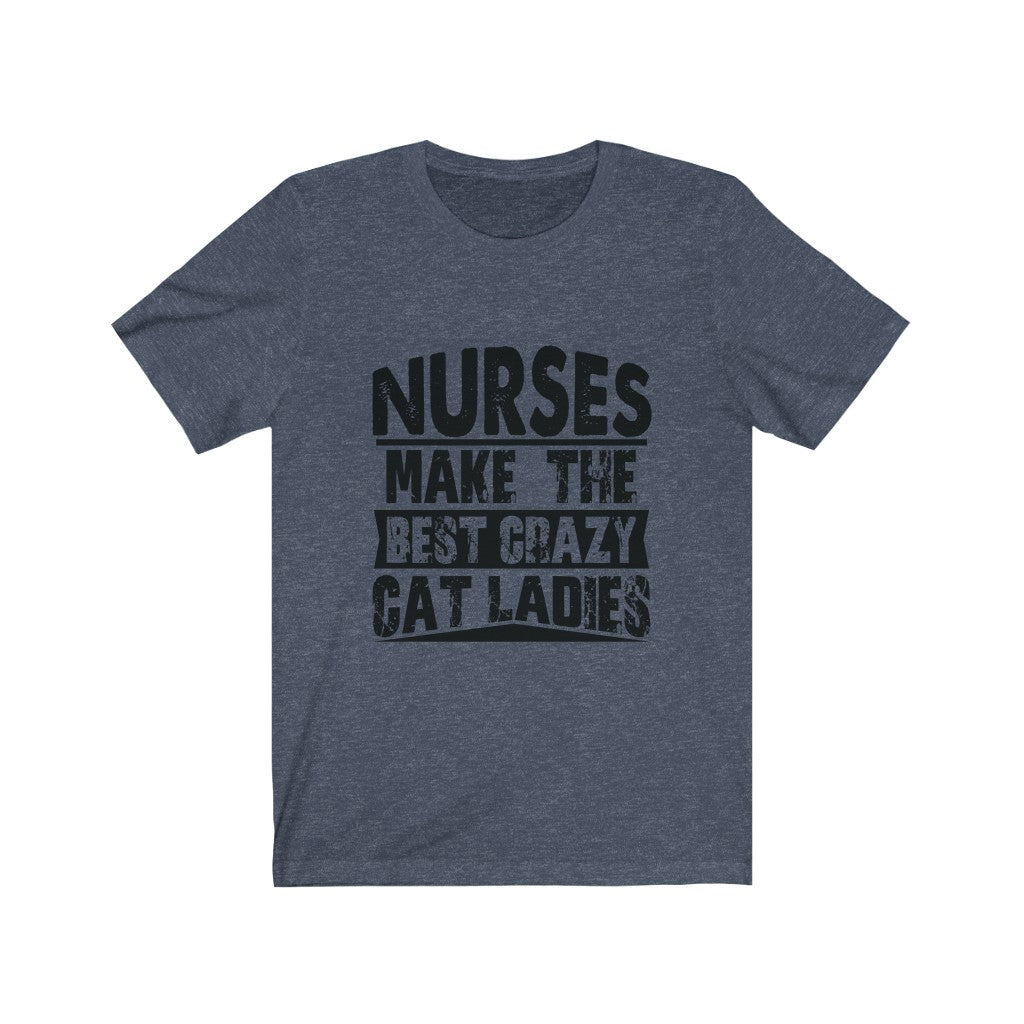 Nurses Make The Best Crazy Cat Ladies - Unisex Tee