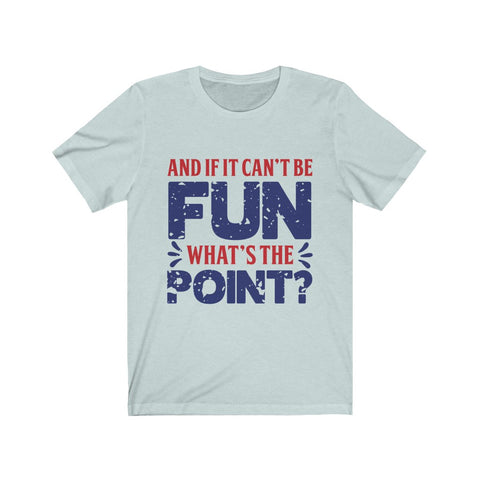 Image of And if it Can't Be Fun What's The Point - Unisex Tee