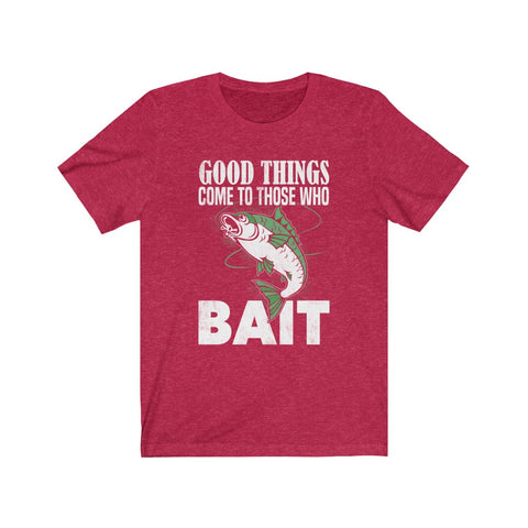 Image of Good Things Come To Those Who Bait - Unisex Tee - Maas Tee