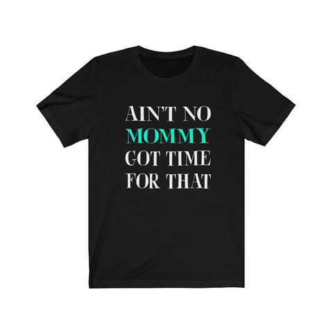 Image of Ain't No Mommy Got Time For That - Unisex Tee