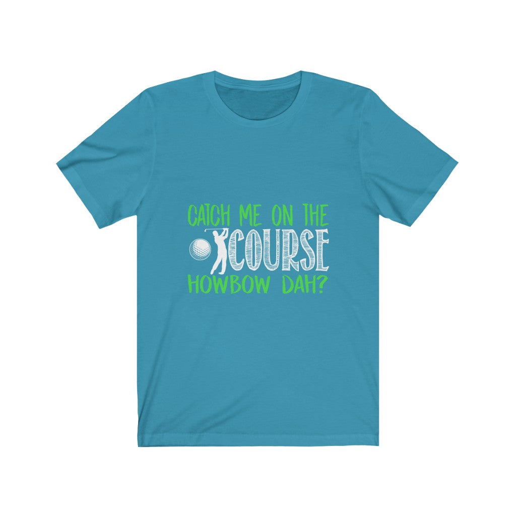 Catch Me On The Golf Course - Unisex Tee