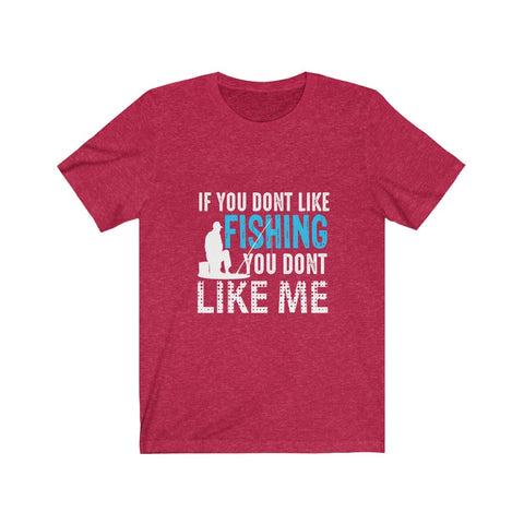 Image of If You Don't Like Fishing You Don't Like Me - Unisex Tee - Maas Tee