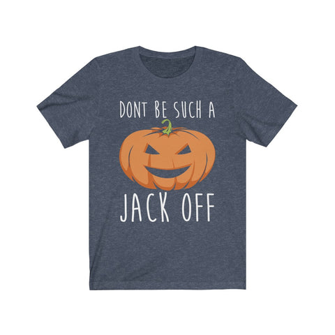 Image of Don't Be Such A Jack Off - Unisex Tee - Maas Tee