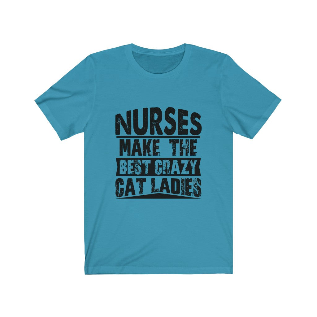 Nurses Make The Best Crazy Cat Ladies - Unisex Tee