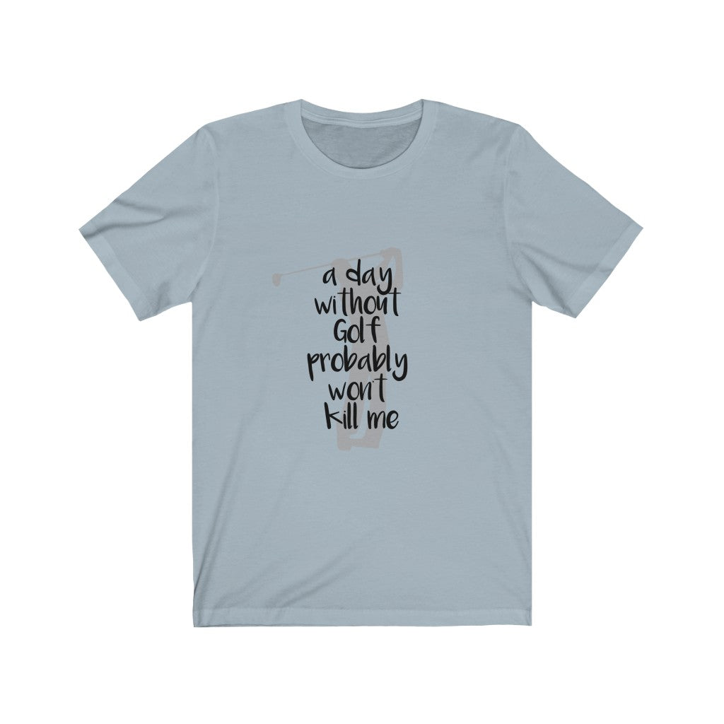 A Day Without Golf - Unisex Tee