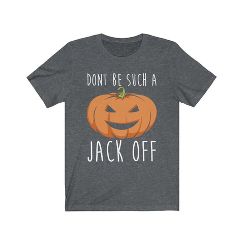 Image of Don't Be Such A Jack Off - Unisex Tee - Maas Tee
