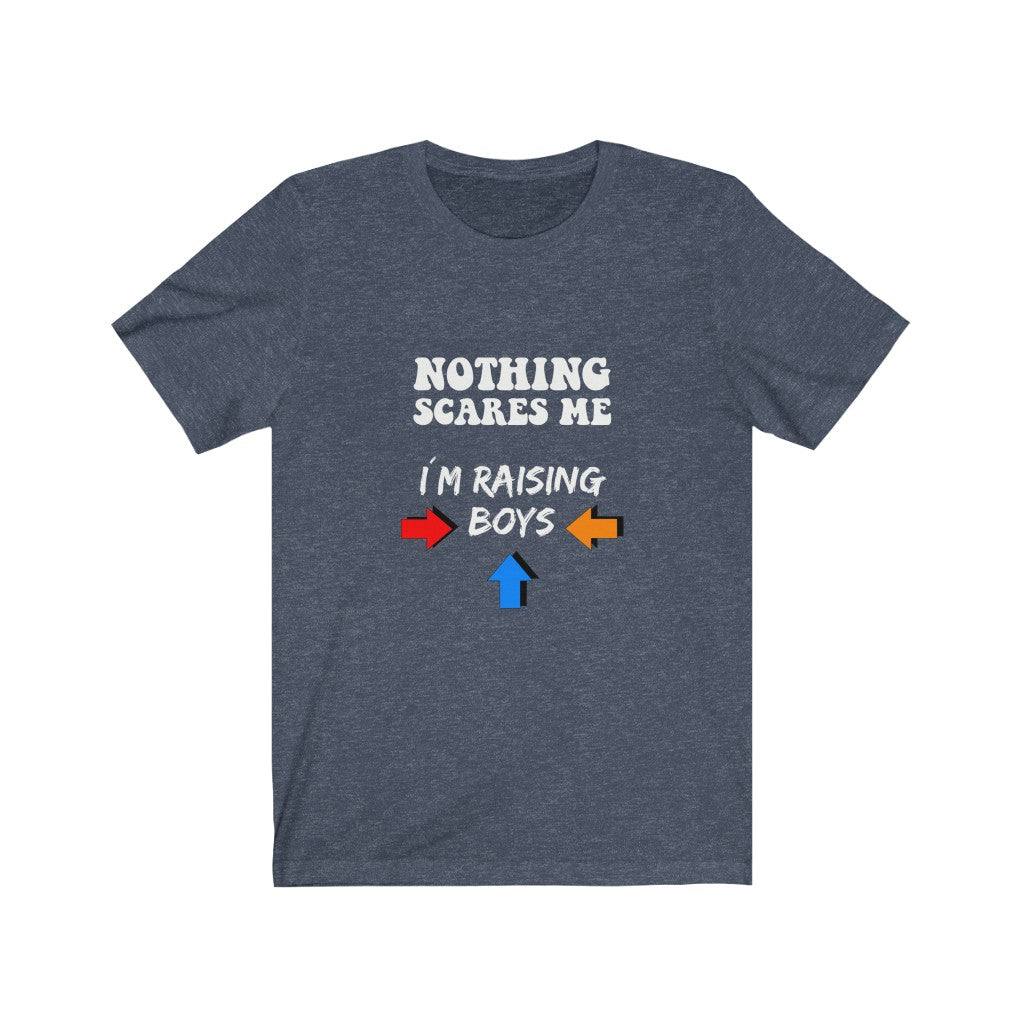 Nothing Scares Me I'm Raising Boys - Unisex Tee
