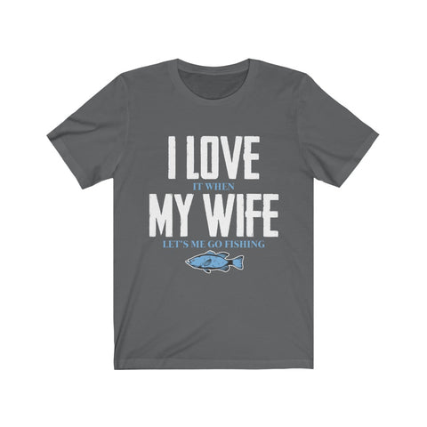 Image of I Love it When My Wife Let's Me Go Fishing - Unisex Tee - Maas Tee