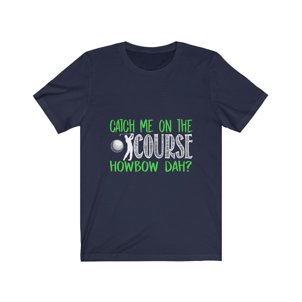 Catch Me On The Golf Course - Unisex Tee