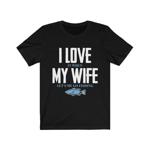 Image of I Love it When My Wife Let's Me Go Fishing - Unisex Tee - Maas Tee