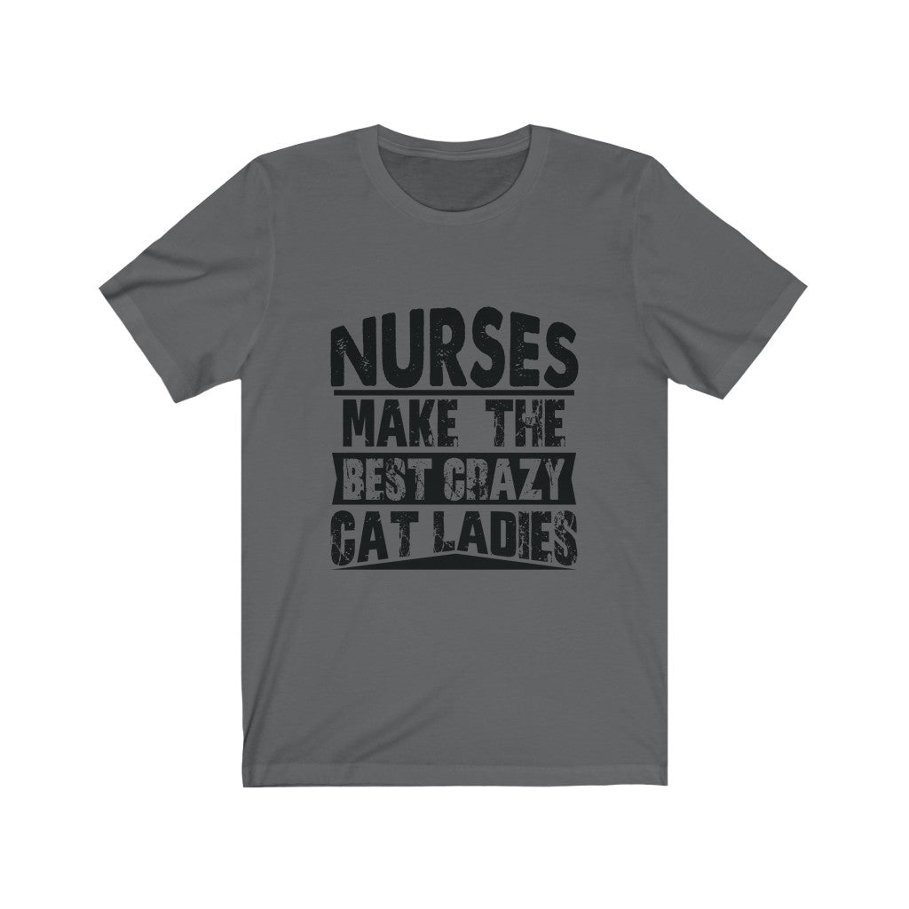 Nurses Make The Best Crazy Cat Ladies - Unisex Tee