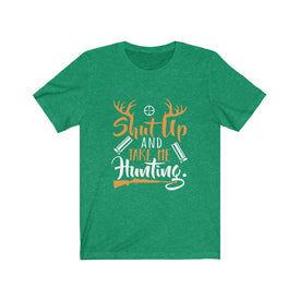 Shut Up And Take Me Hunting - Unisex Tee