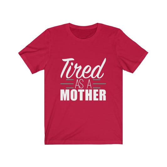 Tired As A Mother - Unisex Tee
