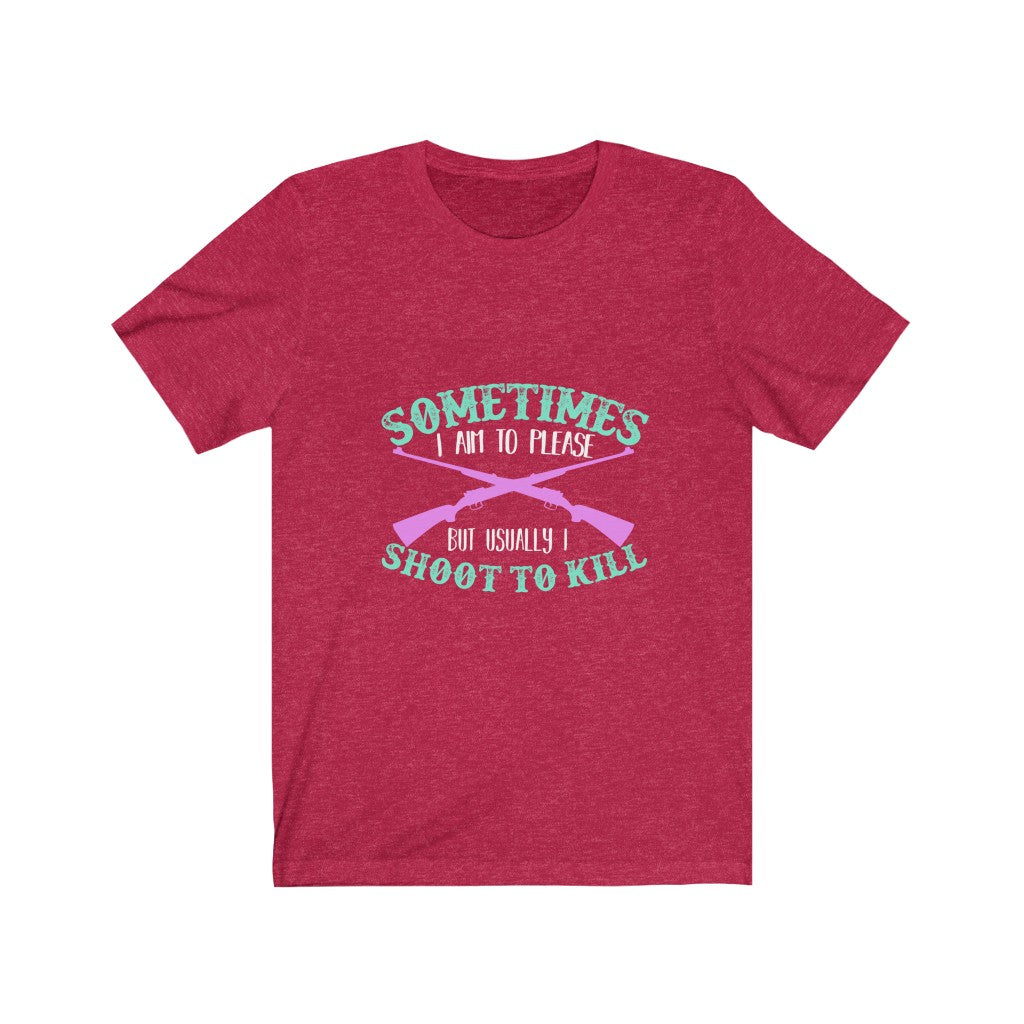 I Shoot To Kill - Unisex Tee