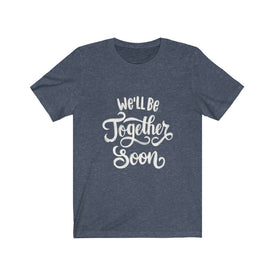 We'll be Together Soon - Maas Tee