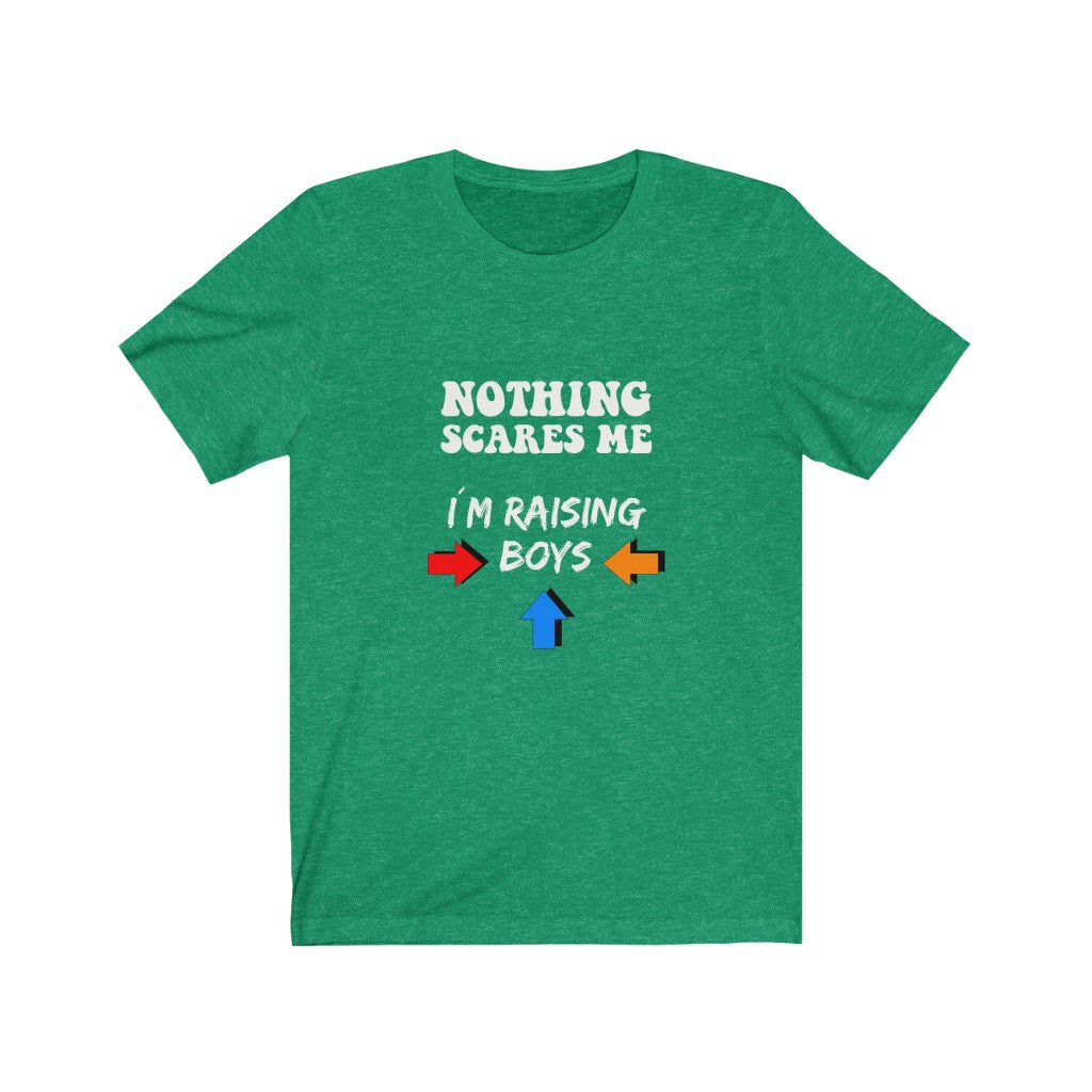 Nothing Scares Me I'm Raising Boys - Unisex Tee