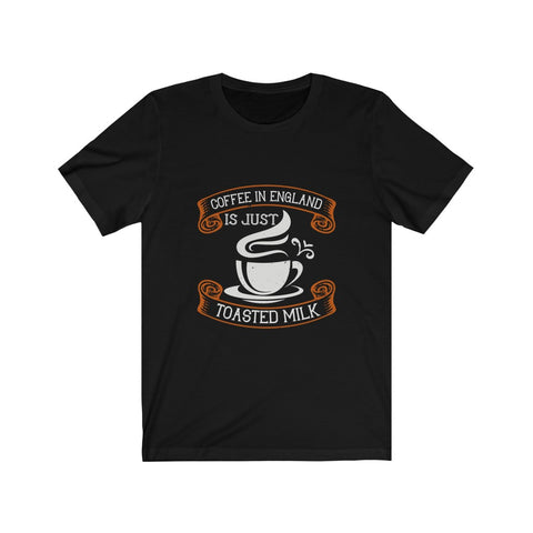 Image of Coffee in England is Just Toasted Milk - Unisex Tee