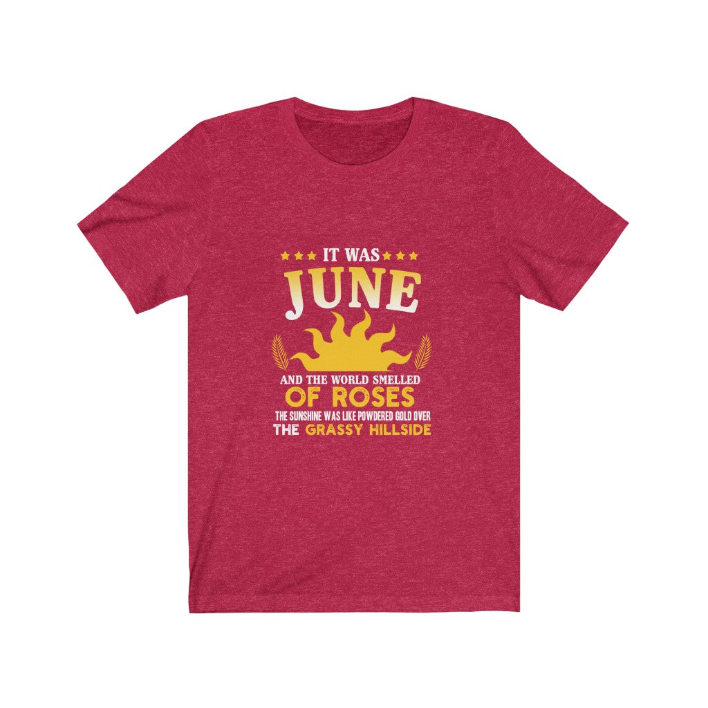 It Was June And The World Smelled of Roses - Unisex Tee