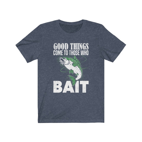Image of Good Things Come To Those Who Bait - Unisex Tee - Maas Tee