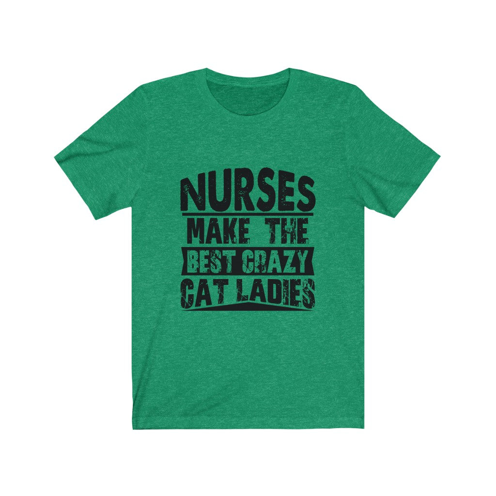 Nurses Make The Best Crazy Cat Ladies - Unisex Tee