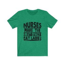 Nurses Make The Best Crazy Cat Ladies - Unisex Tee