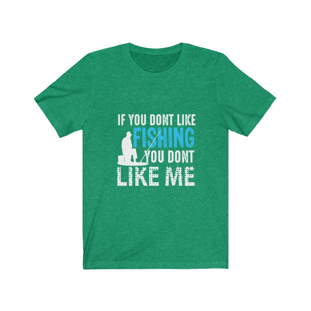 If You Don't Like Fishing You Don't Like Me - Unisex Tee - Maas Tee