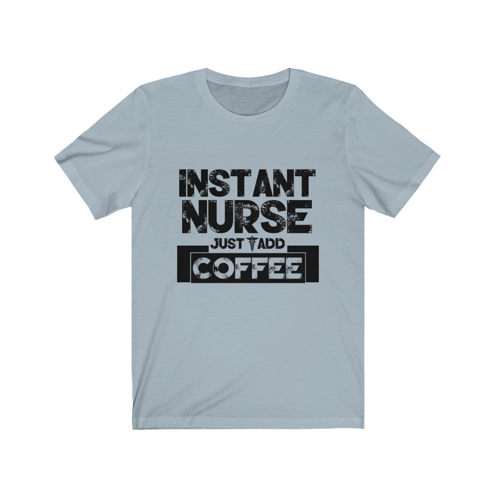 Instant Nurse Just Add Coffee - Unisex Tee