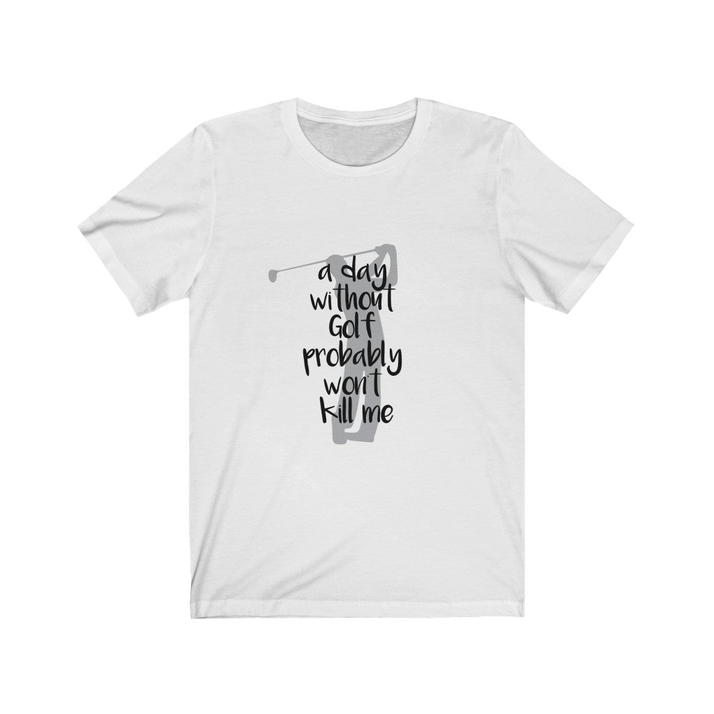 A Day Without Golf - Unisex Tee
