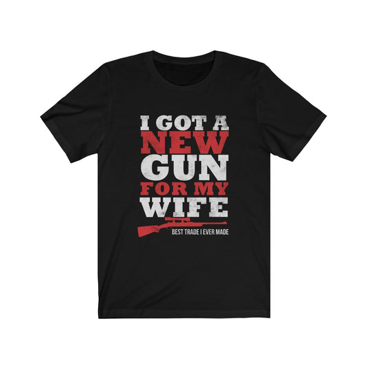 I Got A New Gun For My Wife - Unisex Tee
